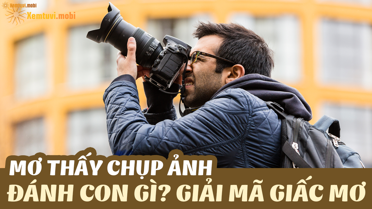Giải mã giấc mơ chụp ảnh số đề