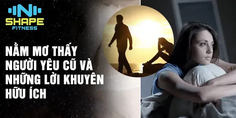 Các tình huống mơ thấy người yêu cũ
